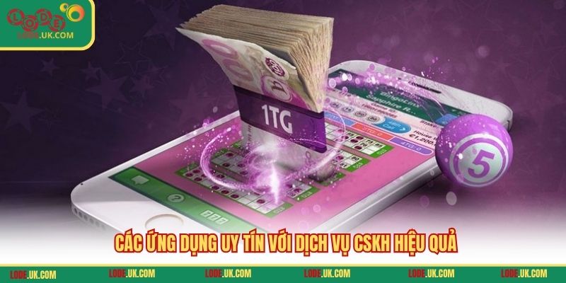 Các ứng dụng uy tín với dịch vụ CSKH hiệu quả