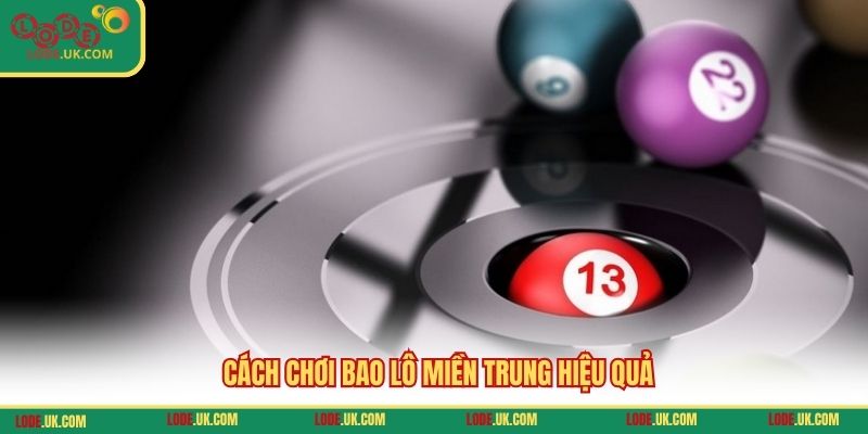 Cách chơi bao lô miền Trung hiệu quả