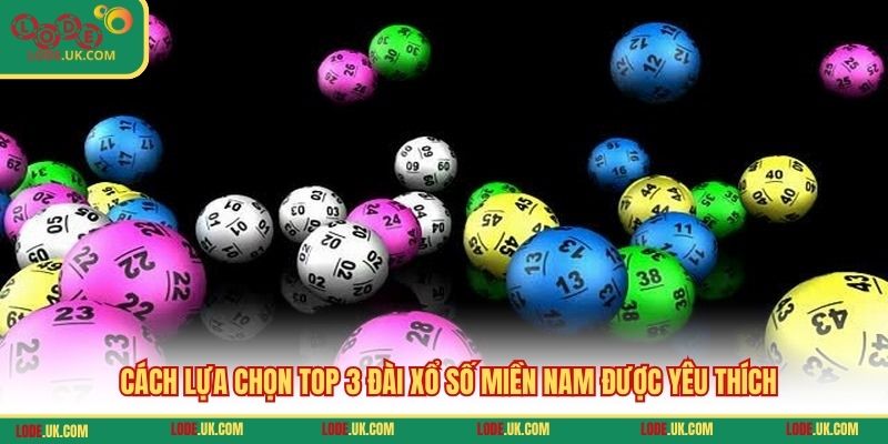 Cách lựa chọn top 3 đài xổ số miền Nam được yêu thích