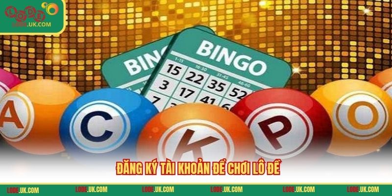 Đăng ký tài khoản để chơi lô đề