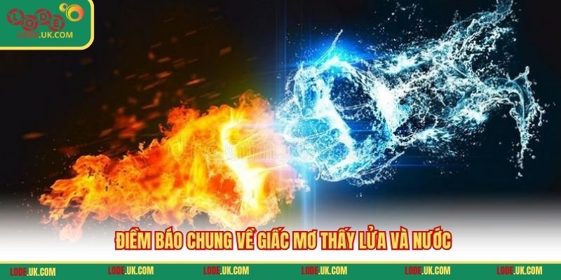 Điềm báo chung về giấc mơ thấy lửa và nước