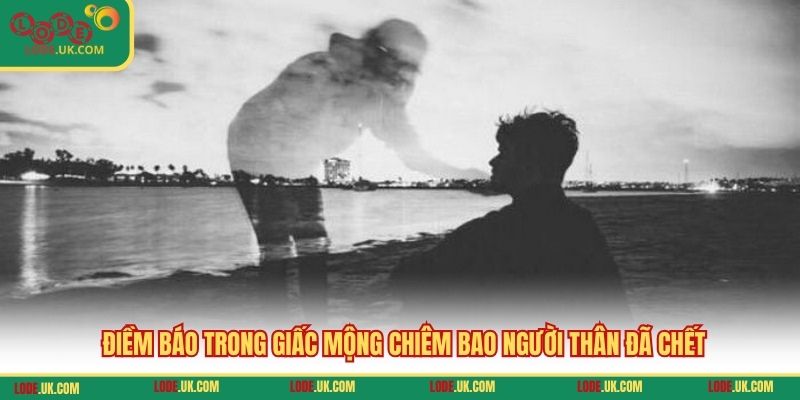 Điềm báo trong giấc mộng chiêm bao người thân đã chết