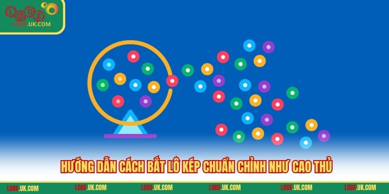 Hướng dẫn cách bắt lô kép chuẩn chỉnh như cao thủ