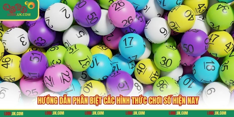 Hướng dẫn phân biệt các hình thức chơi số hiện nay