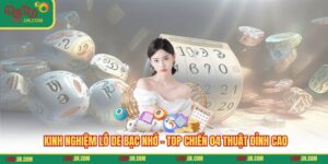Kinh Nghiệm Lô De Bạc Nhớ - Top Chiến 04 Thuật Đỉnh Cao
