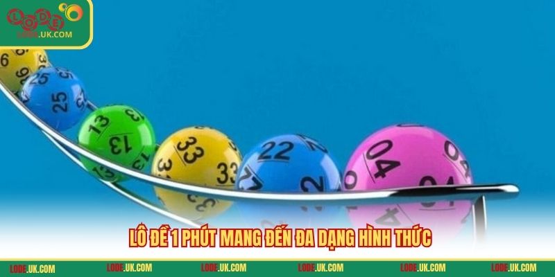 Lô đề 1 phút mang đến đa dạng hình thức