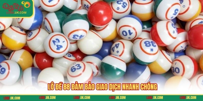 Lô đề 88 đảm bảo giao dịch nhanh chóng