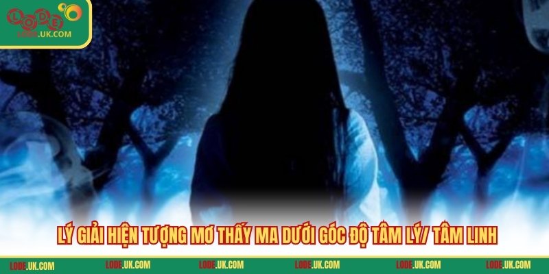 Lý giải hiện tượng mơ thấy ma dưới góc độ tâm lý/ tâm linh