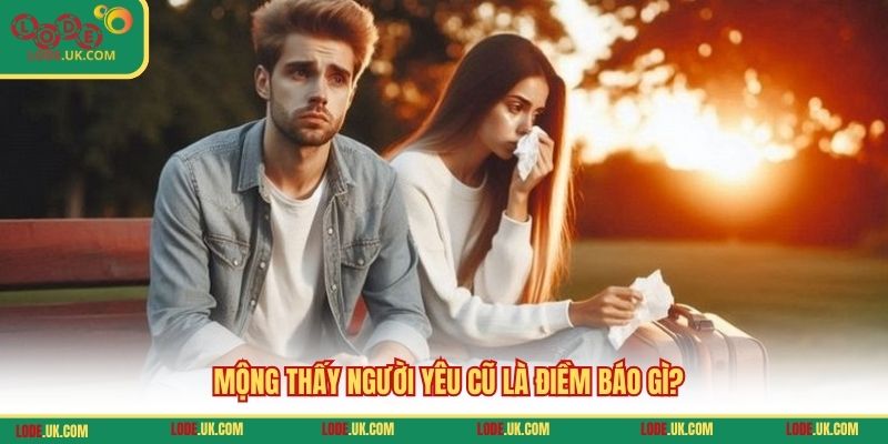 Mộng thấy người yêu cũ là điềm báo gì?
