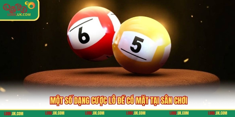 Một số dạng cược lô đề có mặt tại sân chơi