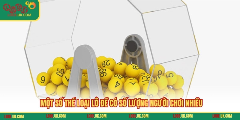 Một số thể loại lô đề có số lượng người chơi nhiều