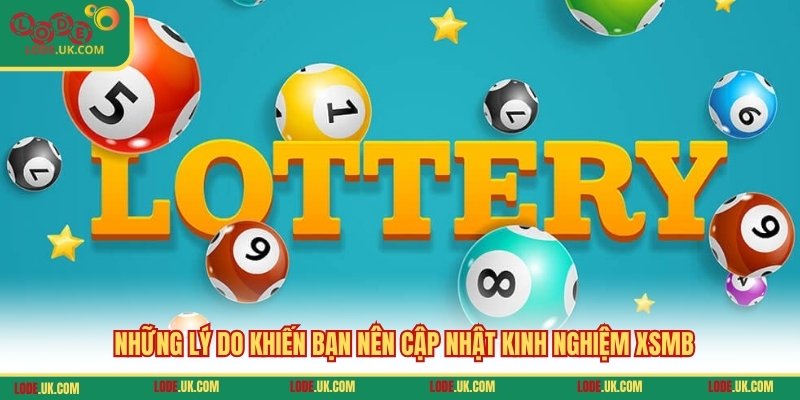 Những lý do khiến bạn nên cập nhật kinh nghiệm XSMB