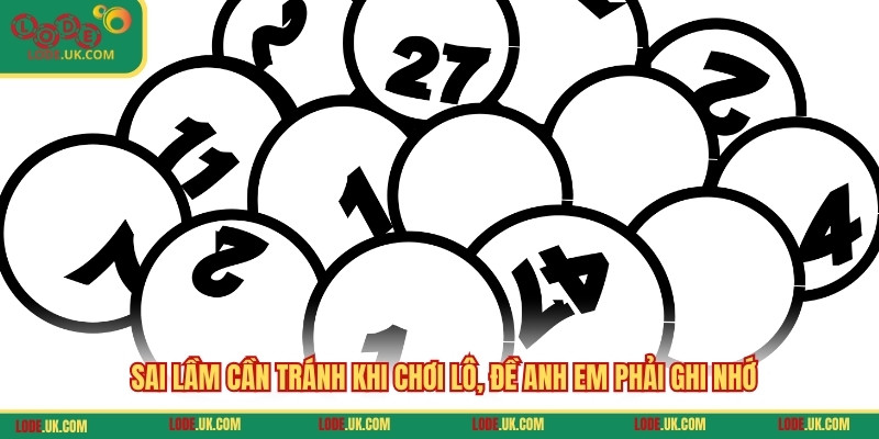 Sai lầm cần tránh khi chơi lô, đề anh em phải ghi nhớ