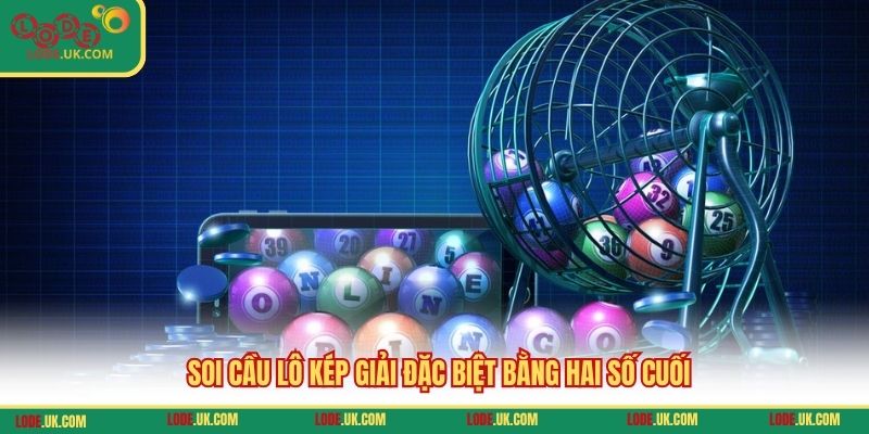 Soi cầu lô kép giải đặc biệt bằng hai số cuối