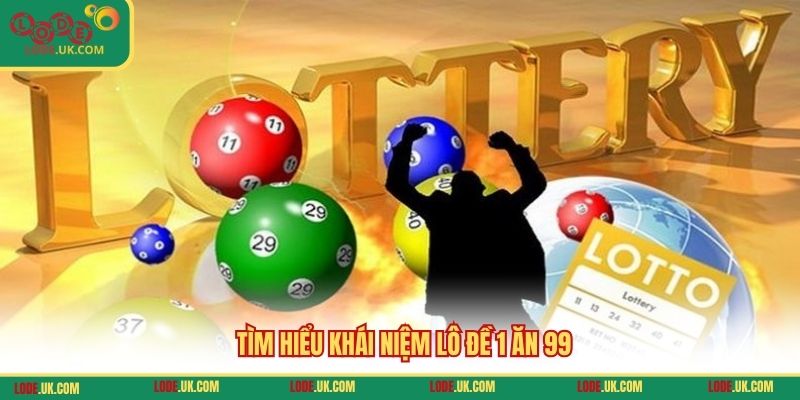 Tìm hiểu khái niệm lô đề 1 ăn 99