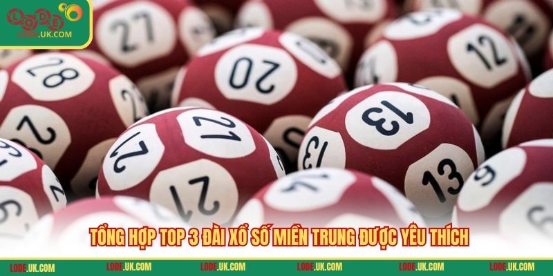 Tổng hợp top 3 đài xổ số miền Trung được yêu thích