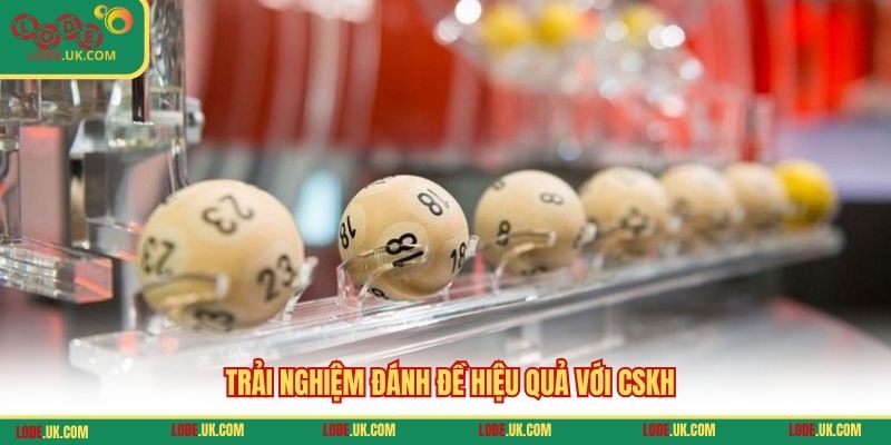 Trải nghiệm đánh đề hiệu quả với CSKH