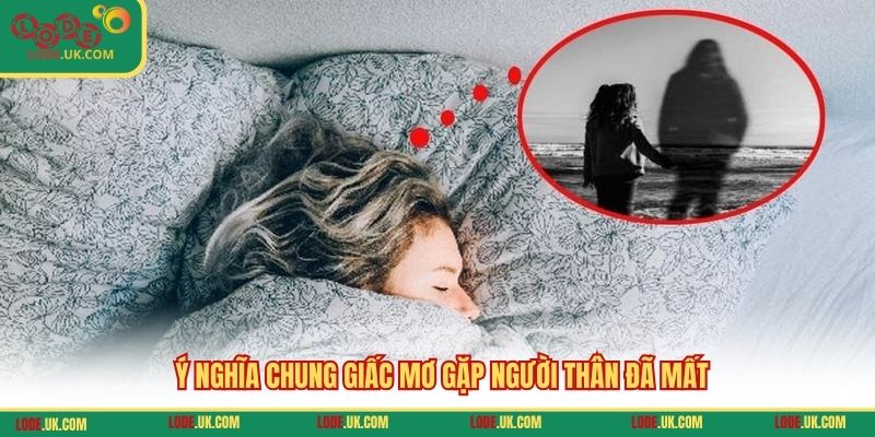 Ý nghĩa chung giấc mơ gặp người thân đã mất