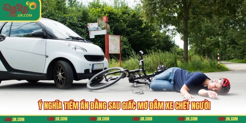 Ý nghĩa tiềm ẩn đằng sau giấc mơ đâm xe chết người